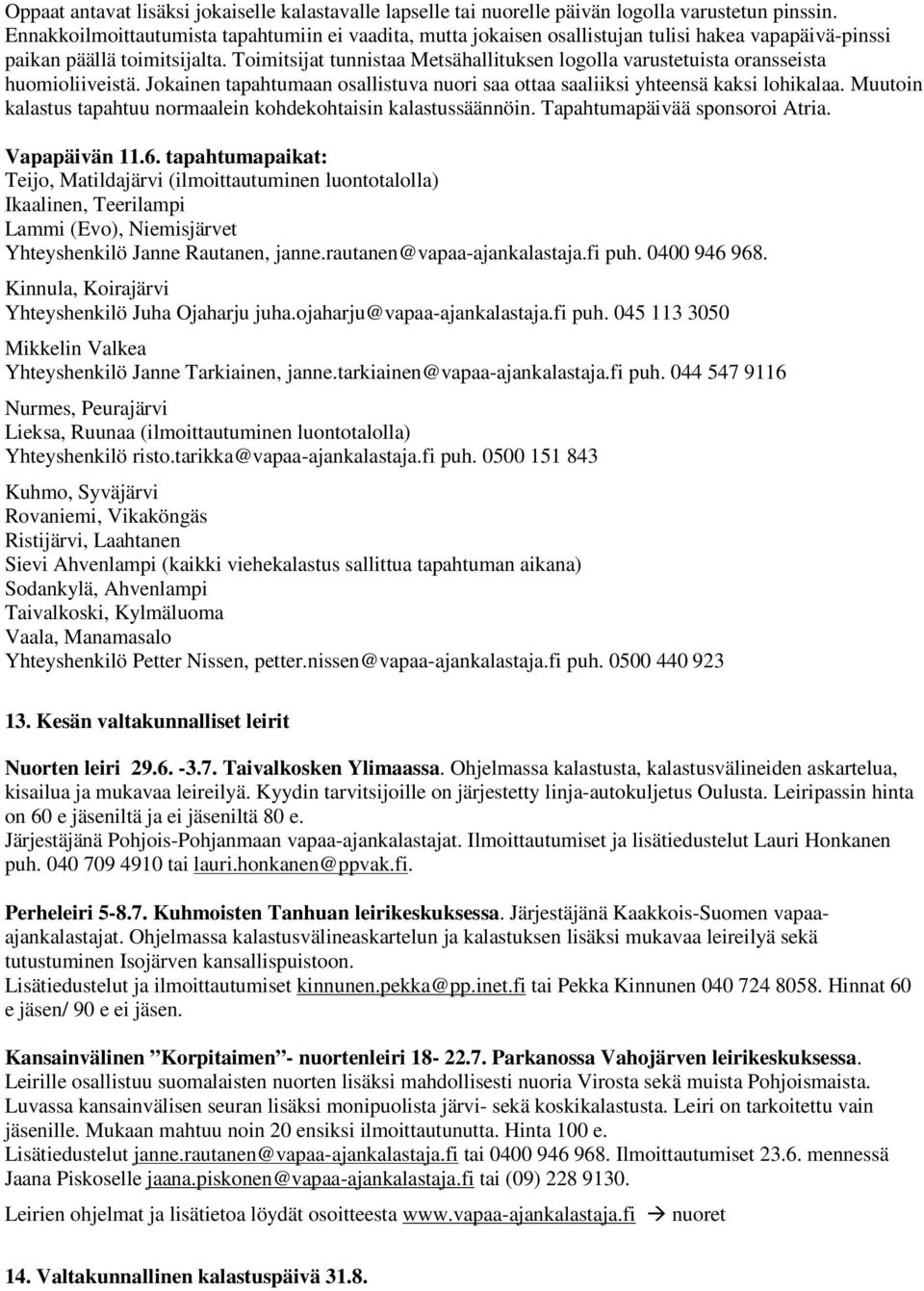 Toimitsijat tunnistaa Metsähallituksen logolla varustetuista oransseista huomioliiveistä. Jokainen tapahtumaan osallistuva nuori saa ottaa saaliiksi yhteensä kaksi lohikalaa.