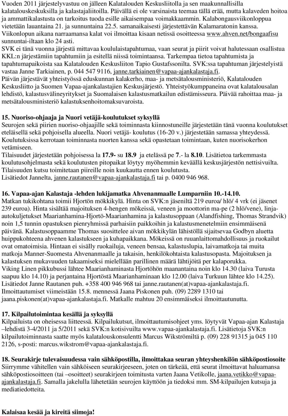 ja sunnuntaina 22.5. samanaikaisesti järjestettävän Kalamaratonin kanssa. Viikonlopun aikana narraamansa kalat voi ilmoittaa kisaan netissä osoitteessa www.ahven.