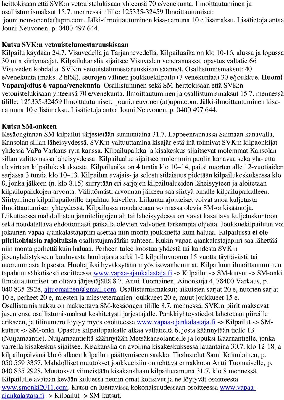 Kilpailuaika on klo 10-16, alussa ja lopussa 30 min siirtymäajat. Kilpailukanslia sijaitsee Visuveden venerannassa, opastus valtatie 66 Visuveden kohdalta. SVK:n vetouistelumestaruuskisan säännöt.