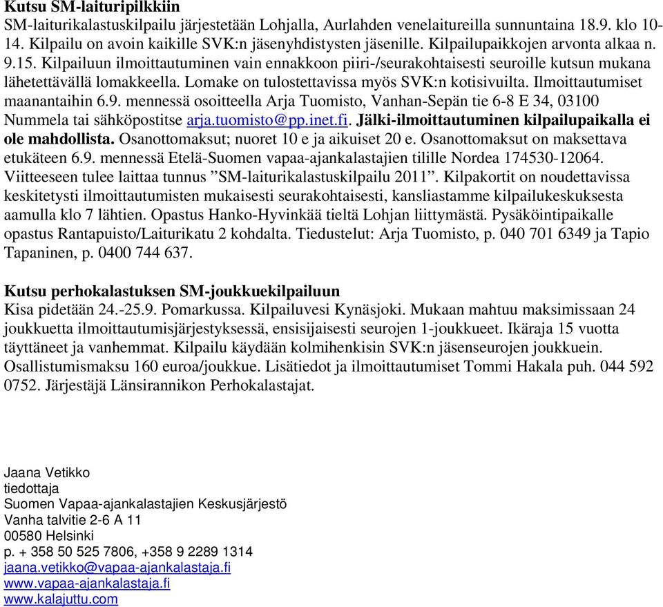 Lomake on tulostettavissa myös SVK:n kotisivuilta. Ilmoittautumiset maanantaihin 6.9. mennessä osoitteella Arja Tuomisto, Vanhan-Sepän tie 6-8 E 34, 03100 Nummela tai sähköpostitse arja.tuomisto@pp.
