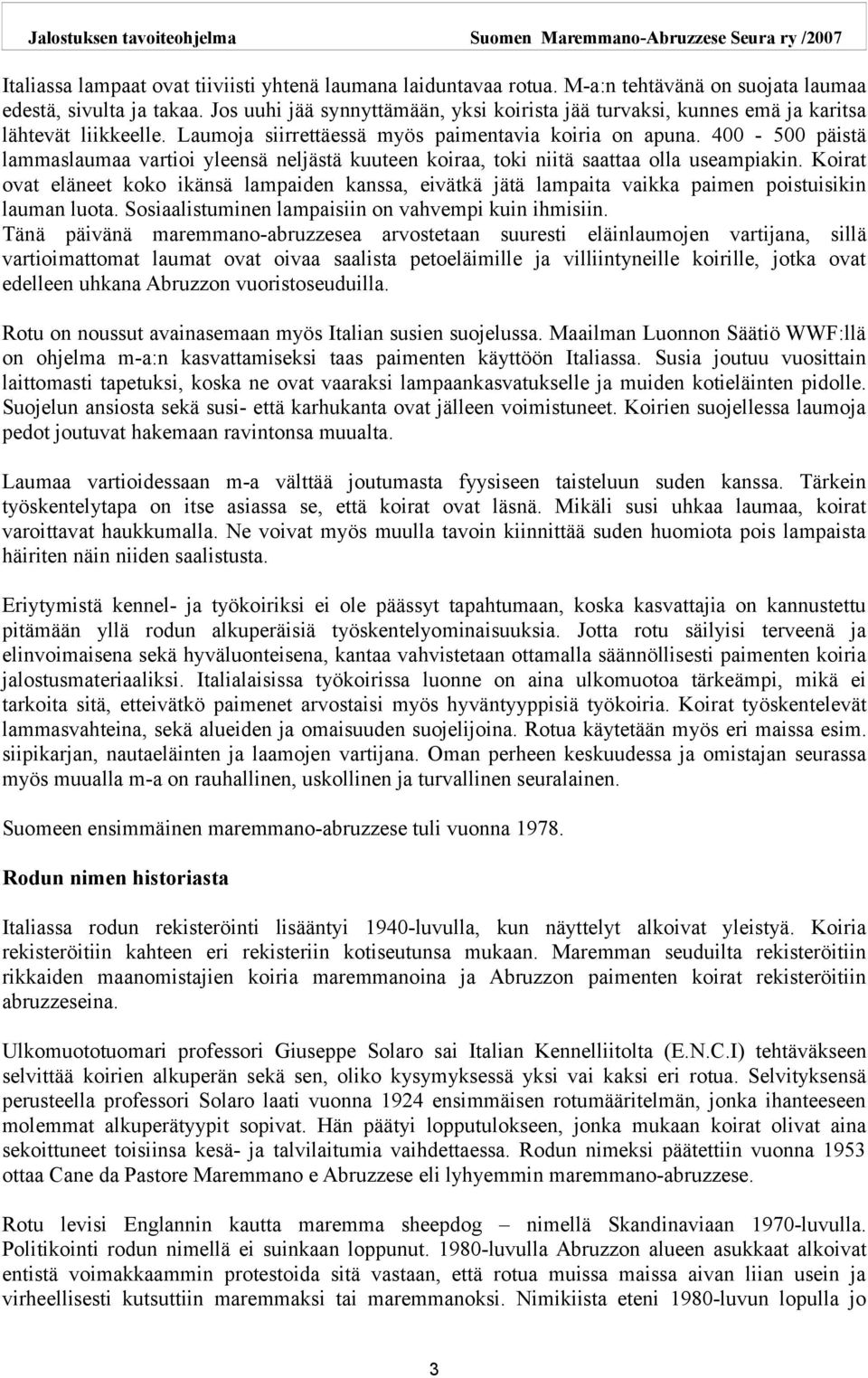 400-500 päistä lammaslaumaa vartioi yleensä neljästä kuuteen koiraa, toki niitä saattaa olla useampiakin.