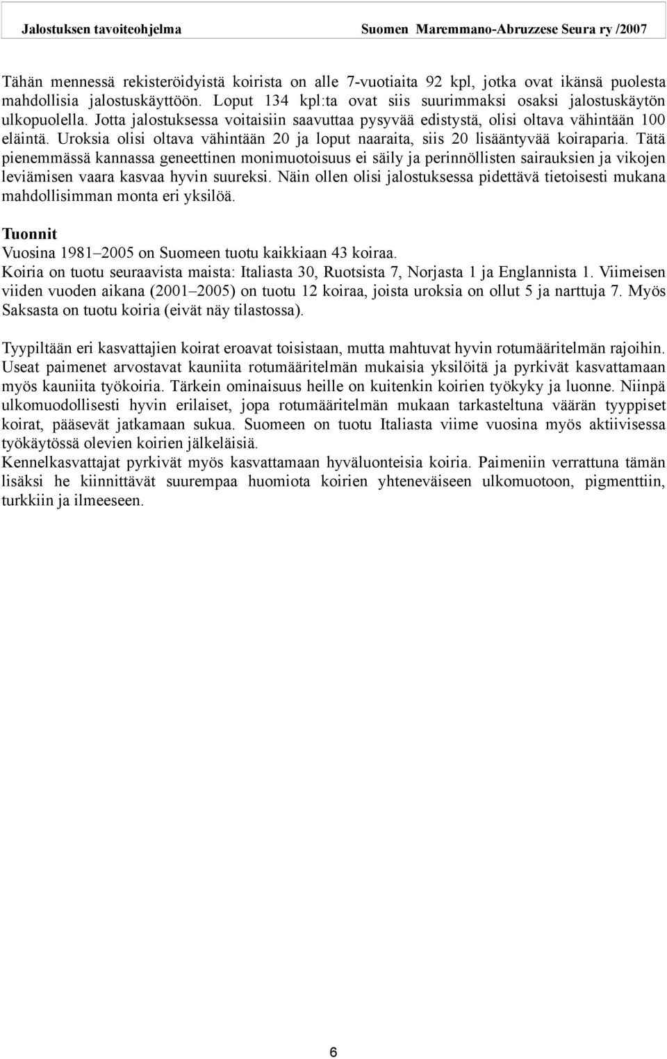 Tätä pienemmässä kannassa geneettinen monimuotoisuus ei säily ja perinnöllisten sairauksien ja vikojen leviämisen vaara kasvaa hyvin suureksi.
