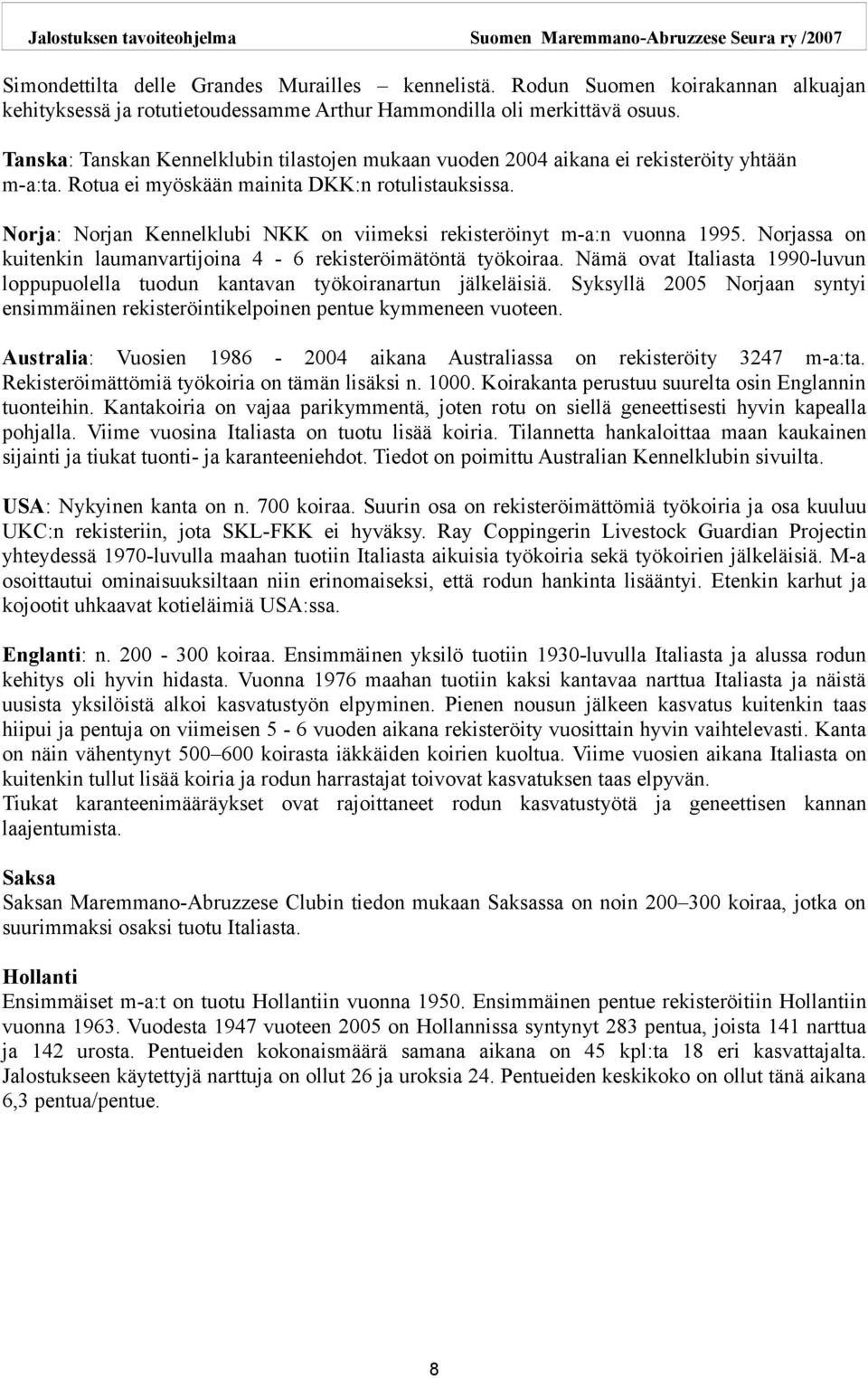 Norja: Norjan Kennelklubi NKK on viimeksi rekisteröinyt m-a:n vuonna 1995. Norjassa on kuitenkin laumanvartijoina 4-6 rekisteröimätöntä työkoiraa.
