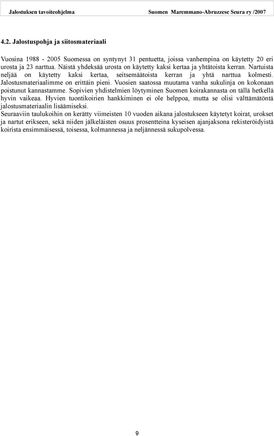 Jalostusmateriaalimme on erittäin pieni. Vuosien saatossa muutama vanha sukulinja on kokonaan poistunut kannastamme.