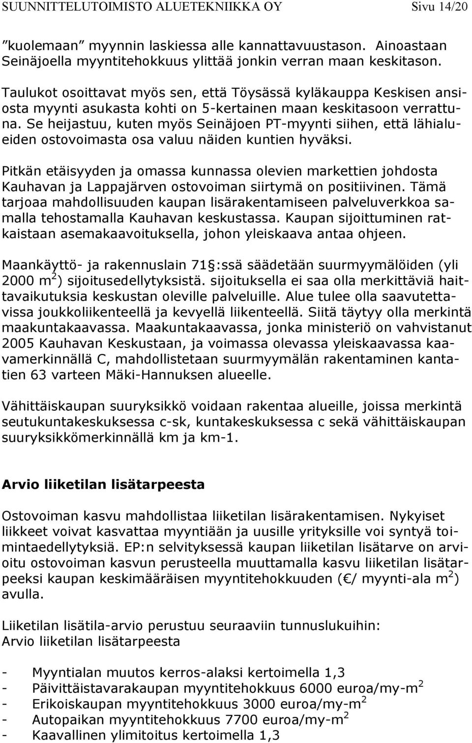 Se heijastuu, kuten myös Seinäjoen PT-myynti siihen, että lähialueiden ostovoimasta osa valuu näiden kuntien hyväksi.