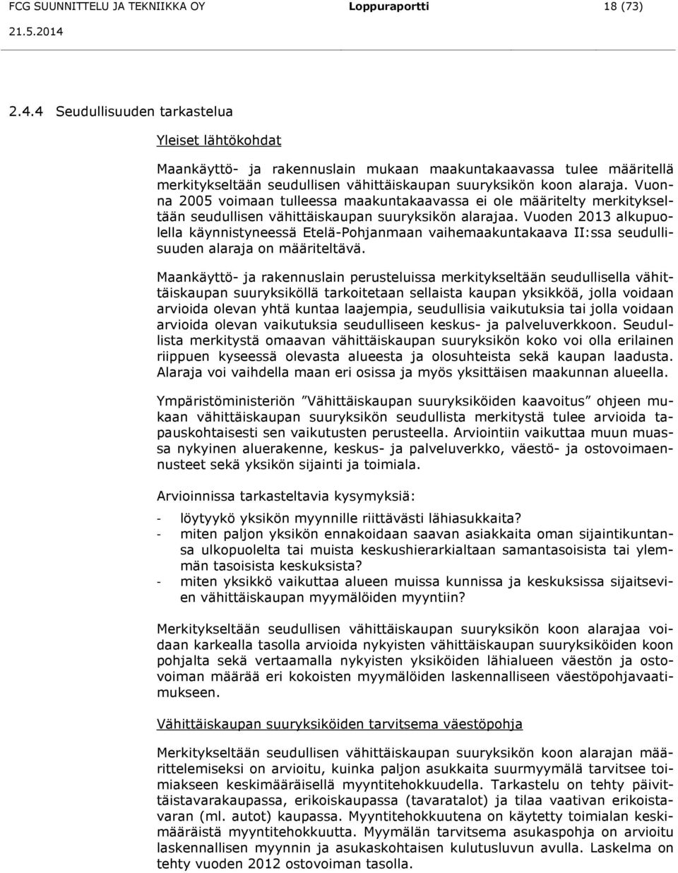 Vuonna 2005 voimaan tulleessa maakuntakaavassa ei ole määritelty merkitykseltään seudullisen vähittäiskaupan suuryksikön alarajaa.