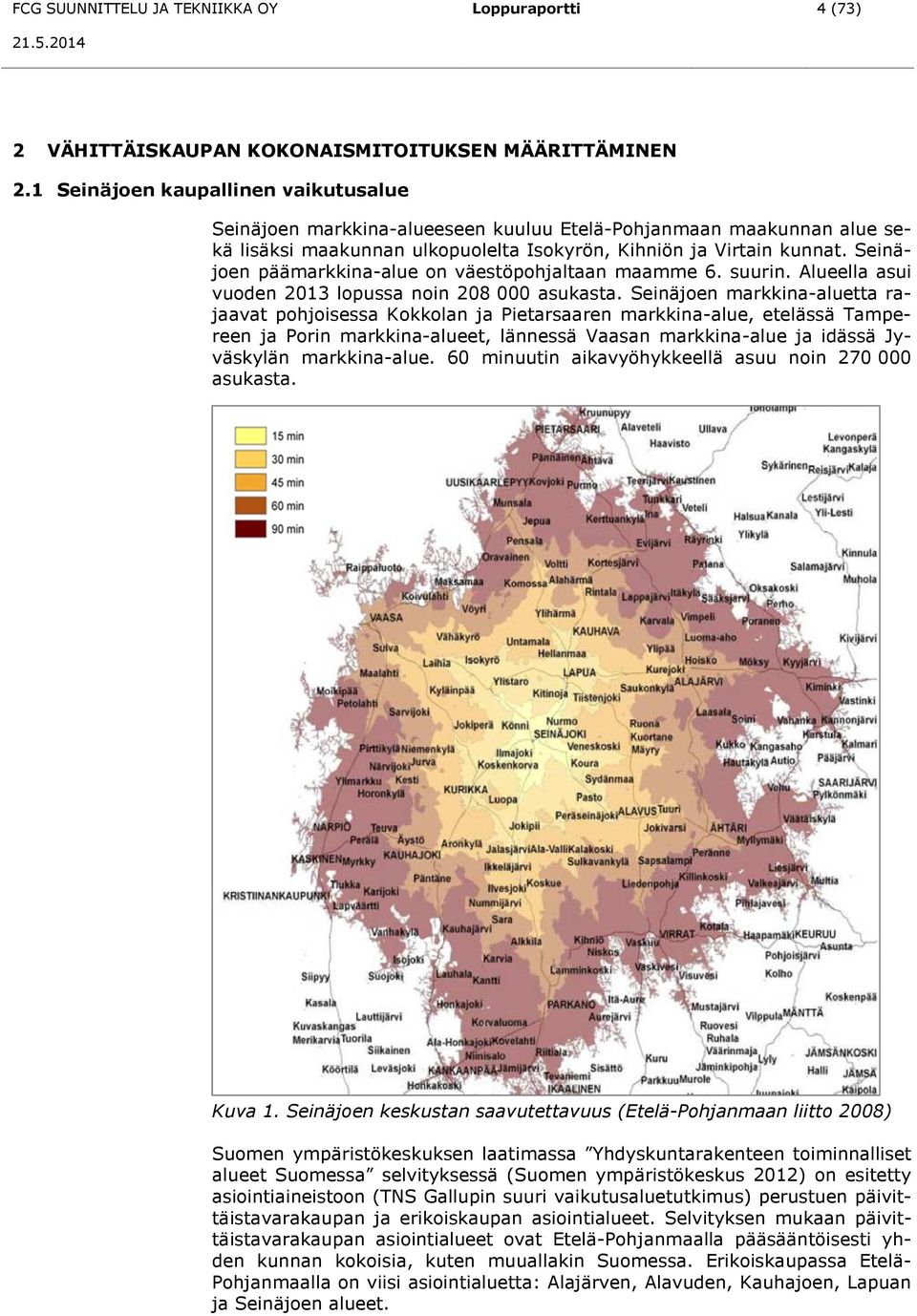 Seinäjoen päämarkkina-alue on väestöpohjaltaan maamme 6. suurin. Alueella asui vuoden 2013 lopussa noin 208 000 asukasta.