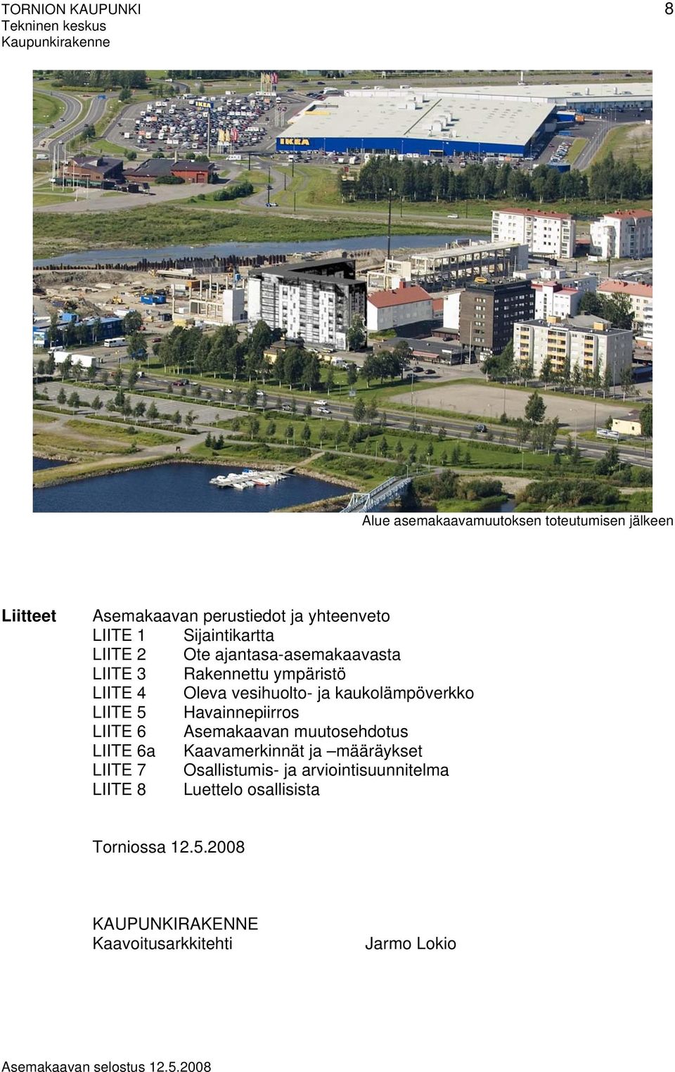 kaukolämpöverkko LIITE 5 Havainnepiirros LIITE 6 Asemakaavan muutosehdotus LIITE 6a Kaavamerkinnät ja määräykset LIITE 7 Osallistumis-