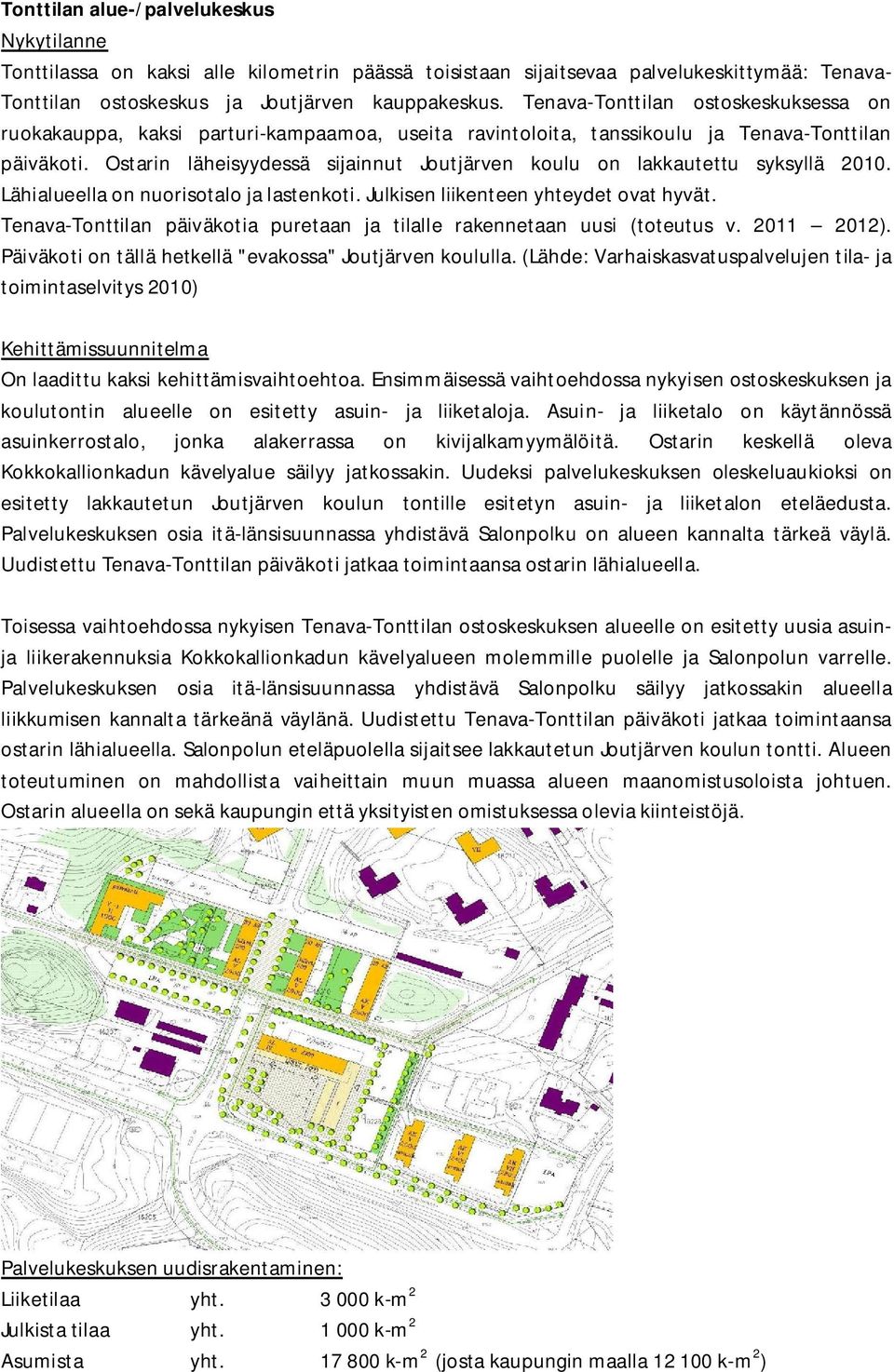 Ostarin läheisyydessä sijainnut Joutjärven koulu on lakkautettu syksyllä 2010. Lähialueella on nuorisotalo ja lastenkoti. Julkisen liikenteen yhteydet ovat hyvät.