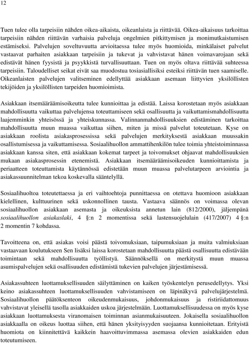 Palvelujen soveltuvuutta arvioitaessa tulee myös huomioida, minkälaiset palvelut vastaavat parhaiten asiakkaan tarpeisiin ja tukevat ja vahvistavat hänen voimavarojaan sekä edistävät hänen fyysistä