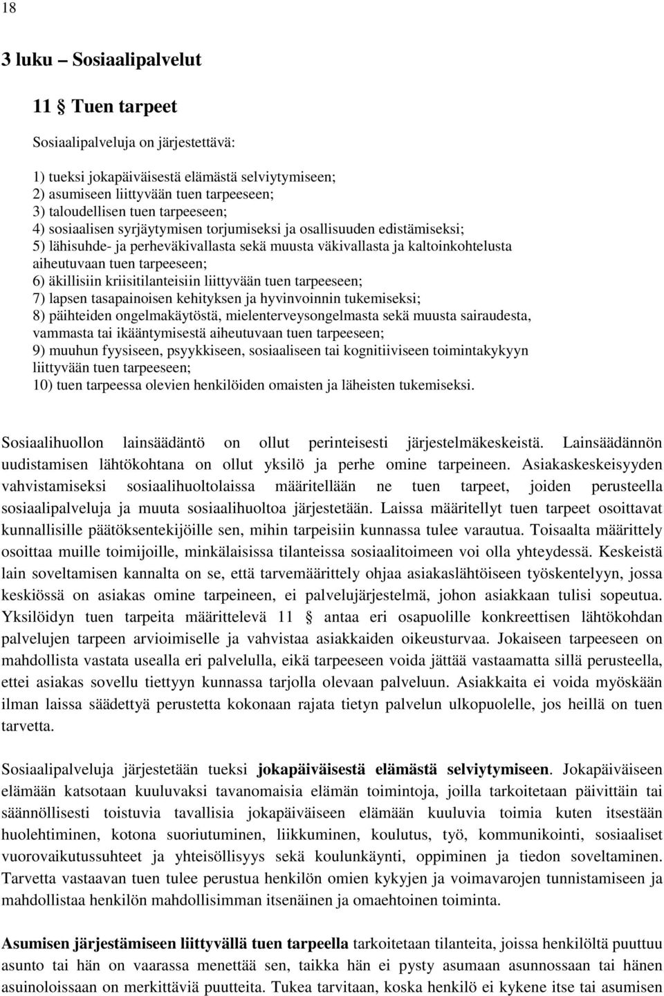 äkillisiin kriisitilanteisiin liittyvään tuen tarpeeseen; 7) lapsen tasapainoisen kehityksen ja hyvinvoinnin tukemiseksi; 8) päihteiden ongelmakäytöstä, mielenterveysongelmasta sekä muusta