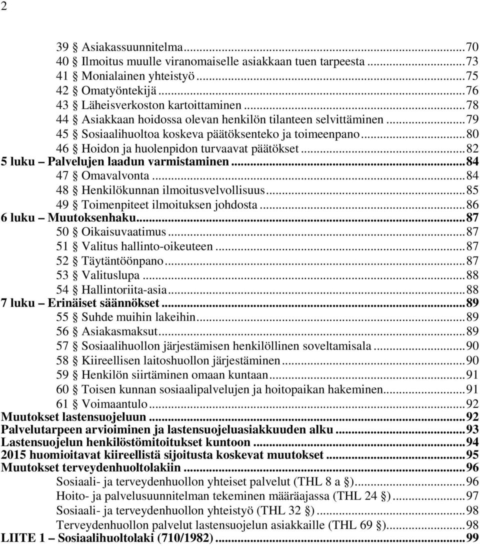 .. 82 5 luku Palvelujen laadun varmistaminen... 84 47 Omavalvonta... 84 48 Henkilökunnan ilmoitusvelvollisuus... 85 49 Toimenpiteet ilmoituksen johdosta... 86 6 luku Muutoksenhaku.