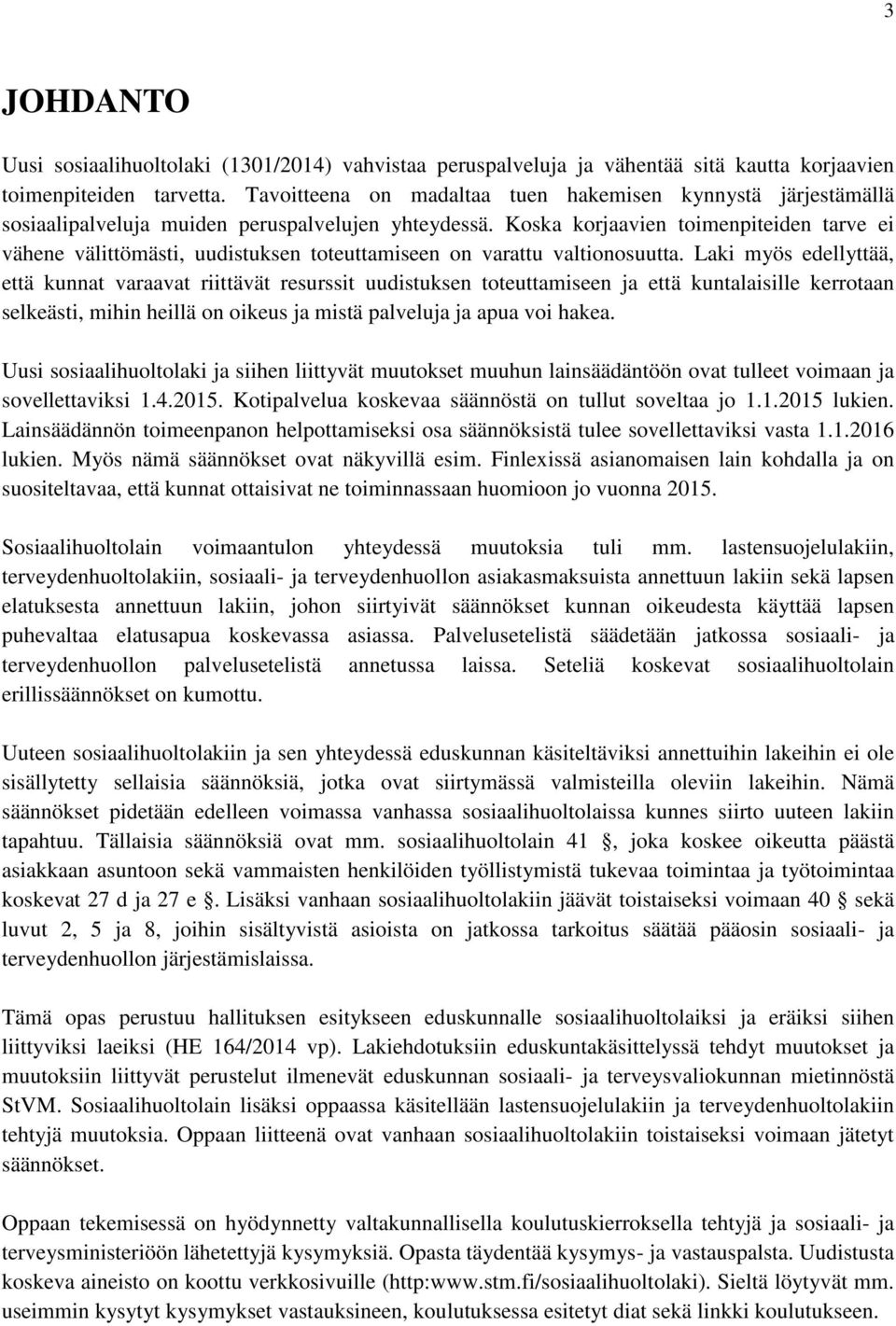 Koska korjaavien toimenpiteiden tarve ei vähene välittömästi, uudistuksen toteuttamiseen on varattu valtionosuutta.