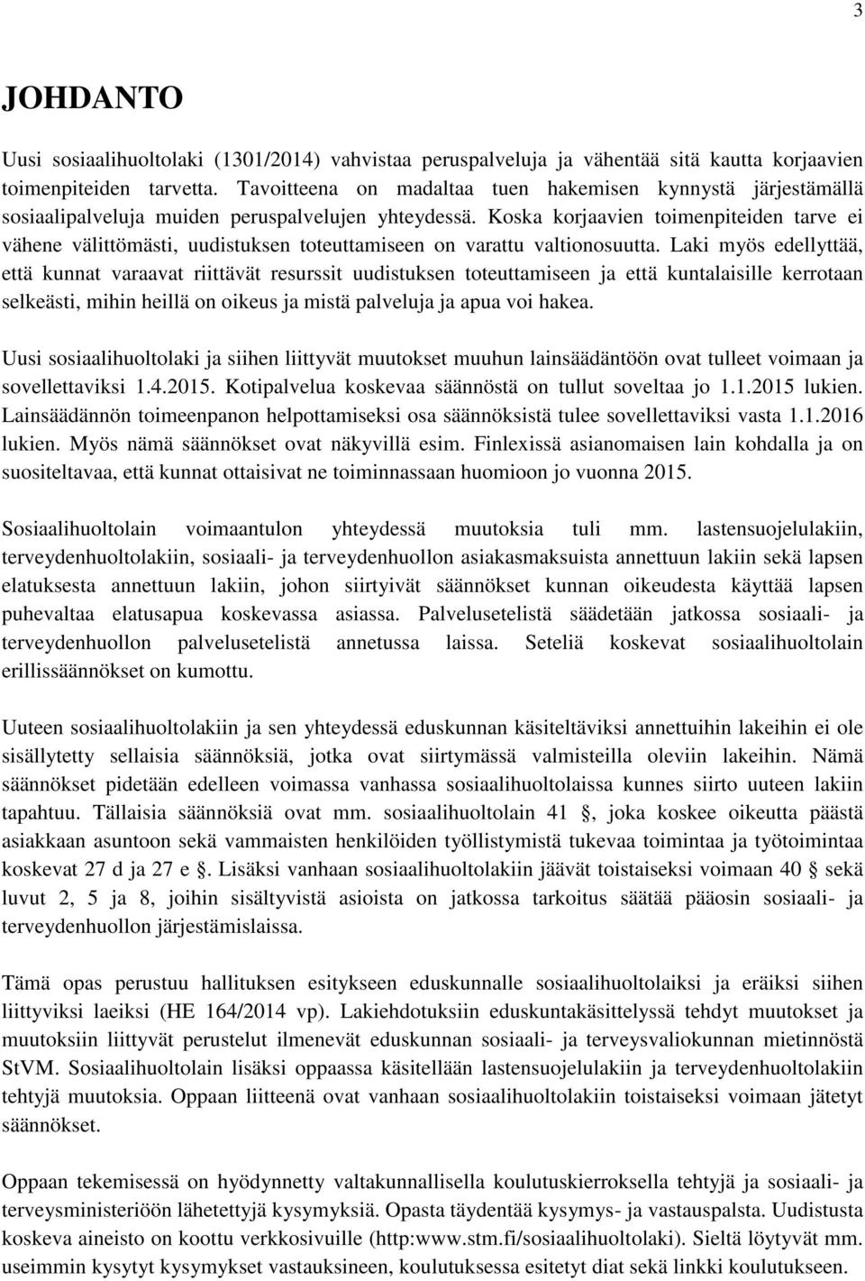 Koska korjaavien toimenpiteiden tarve ei vähene välittömästi, uudistuksen toteuttamiseen on varattu valtionosuutta.