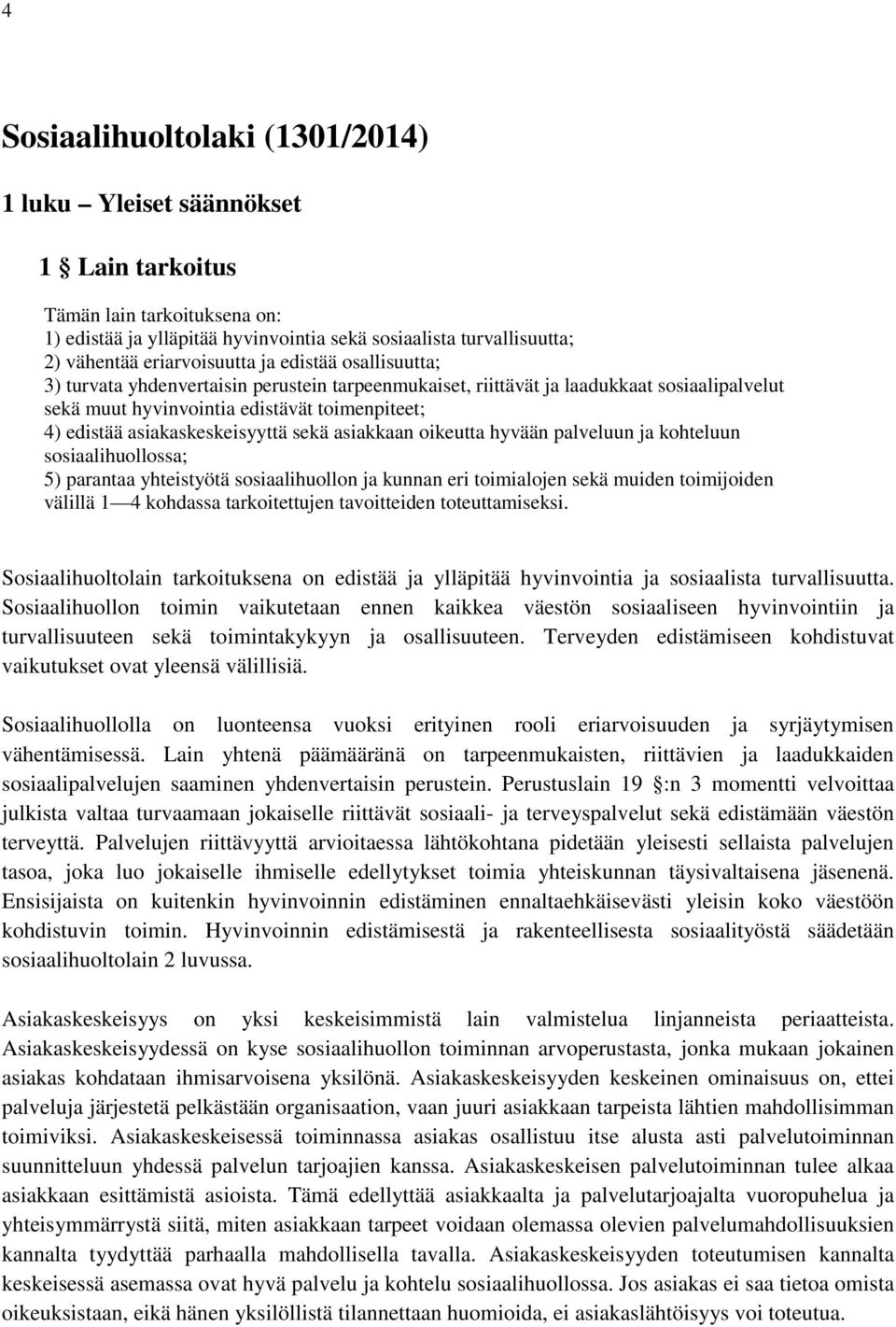 asiakaskeskeisyyttä sekä asiakkaan oikeutta hyvään palveluun ja kohteluun sosiaalihuollossa; 5) parantaa yhteistyötä sosiaalihuollon ja kunnan eri toimialojen sekä muiden toimijoiden välillä 1 4