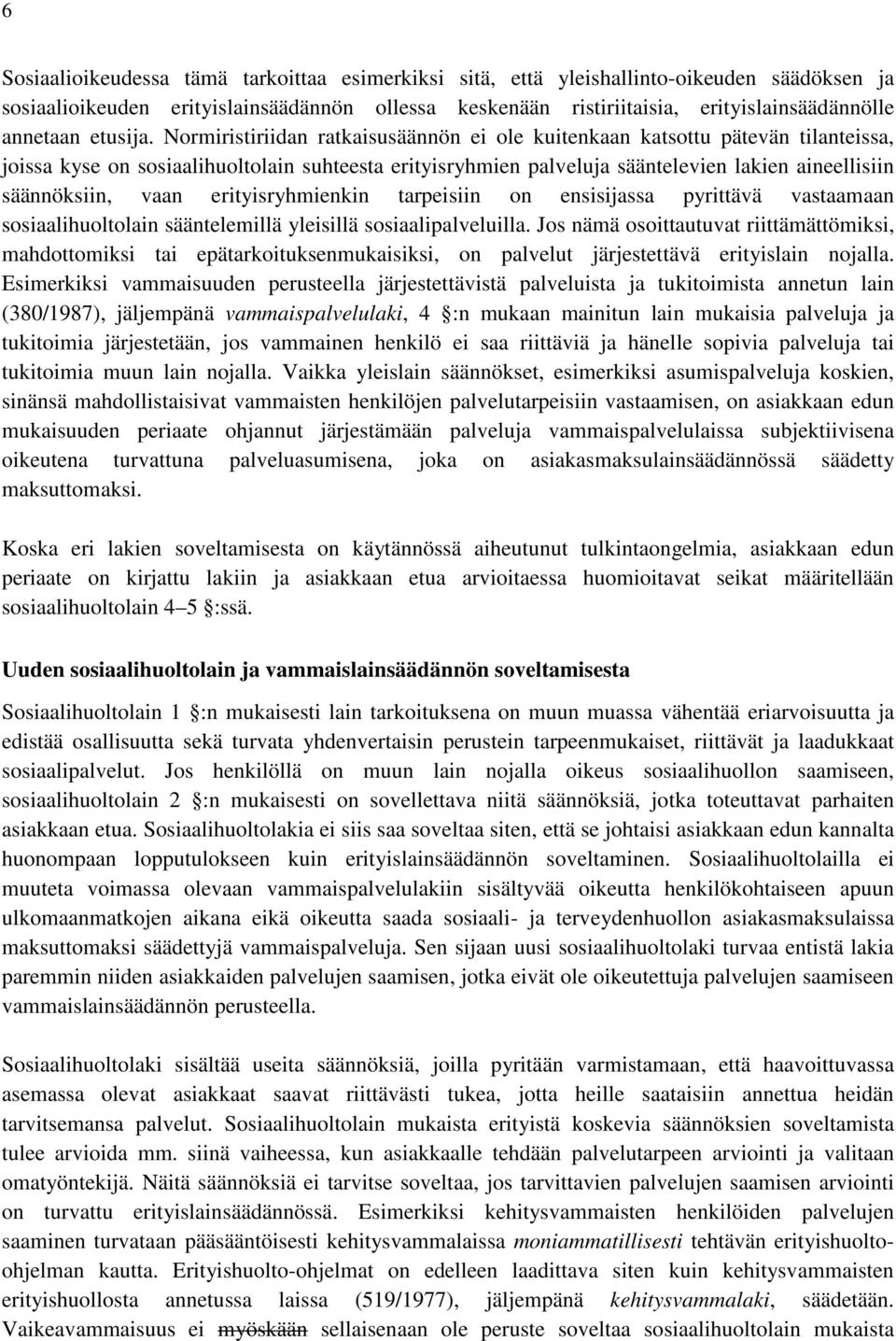 Normiristiriidan ratkaisusäännön ei ole kuitenkaan katsottu pätevän tilanteissa, joissa kyse on sosiaalihuoltolain suhteesta erityisryhmien palveluja sääntelevien lakien aineellisiin säännöksiin,