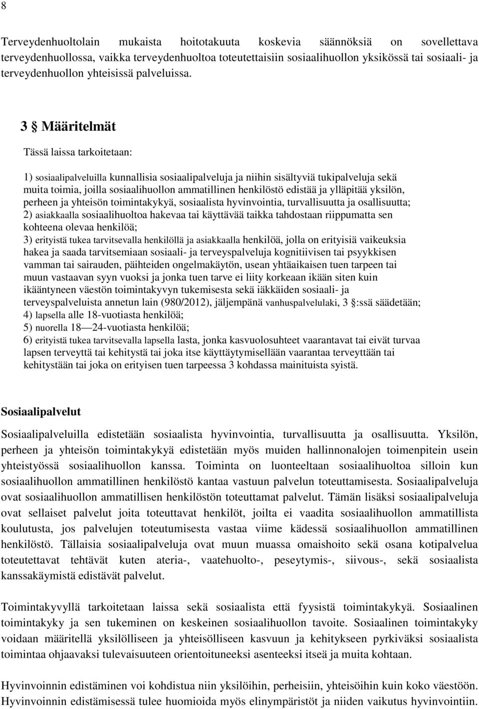 3 Määritelmät Tässä laissa tarkoitetaan: 1) sosiaalipalveluilla kunnallisia sosiaalipalveluja ja niihin sisältyviä tukipalveluja sekä muita toimia, joilla sosiaalihuollon ammatillinen henkilöstö