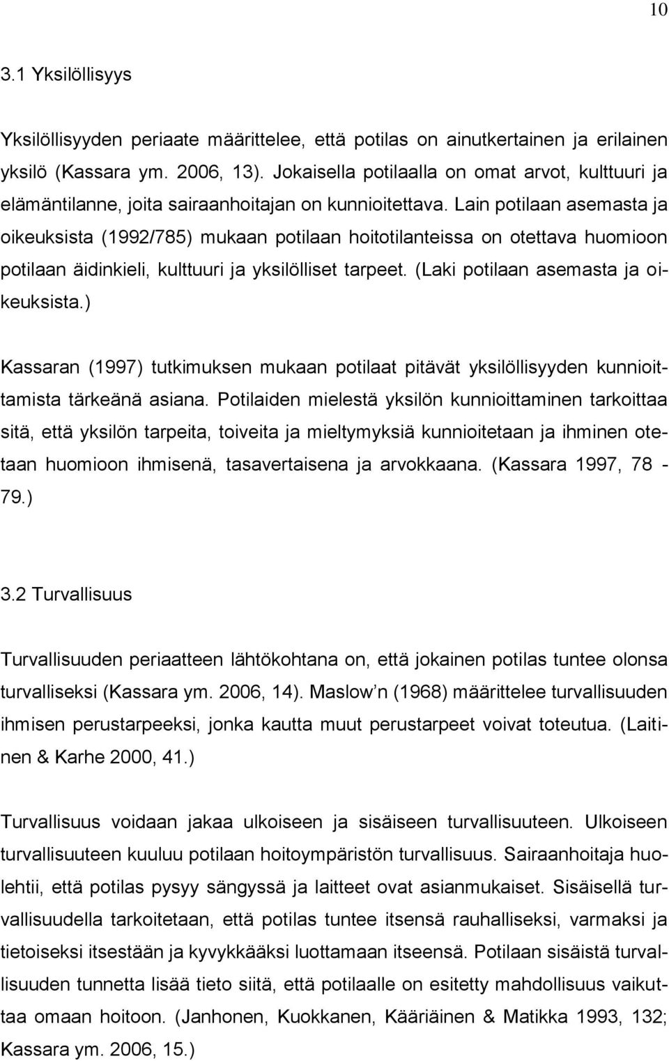 Lain potilaan asemasta ja oikeuksista (1992/785) mukaan potilaan hoitotilanteissa on otettava huomioon potilaan äidinkieli, kulttuuri ja yksilölliset tarpeet. (Laki potilaan asemasta ja oikeuksista.