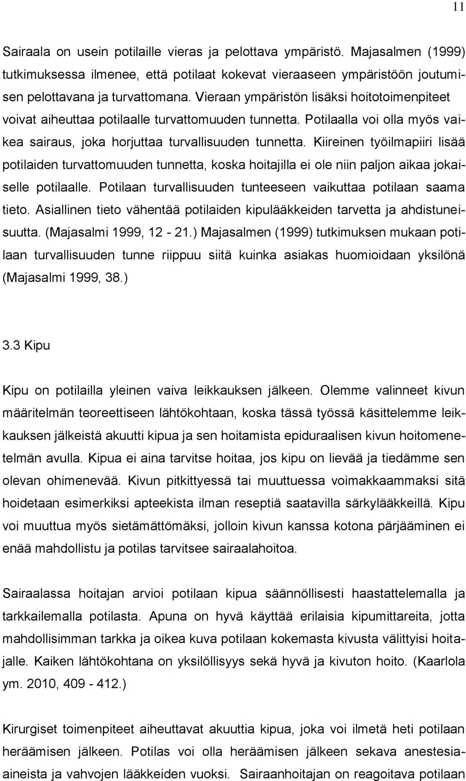 Kiireinen työilmapiiri lisää potilaiden turvattomuuden tunnetta, koska hoitajilla ei ole niin paljon aikaa jokaiselle potilaalle. Potilaan turvallisuuden tunteeseen vaikuttaa potilaan saama tieto.