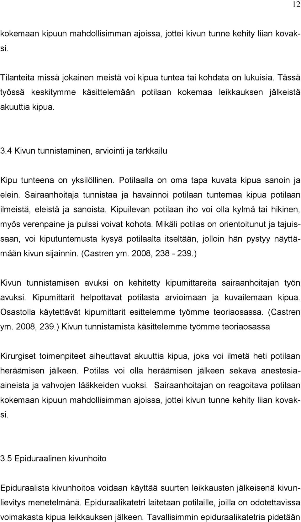 Potilaalla on oma tapa kuvata kipua sanoin ja elein. Sairaanhoitaja tunnistaa ja havainnoi potilaan tuntemaa kipua potilaan ilmeistä, eleistä ja sanoista.