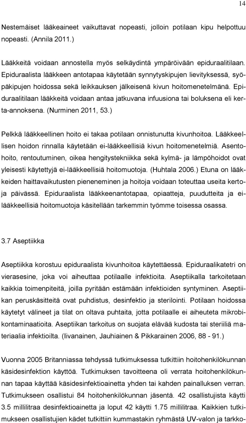 Epiduraalitilaan lääkkeitä voidaan antaa jatkuvana infuusiona tai boluksena eli kerta-annoksena. (Nurminen 2011, 53.) Pelkkä lääkkeellinen hoito ei takaa potilaan onnistunutta kivunhoitoa.