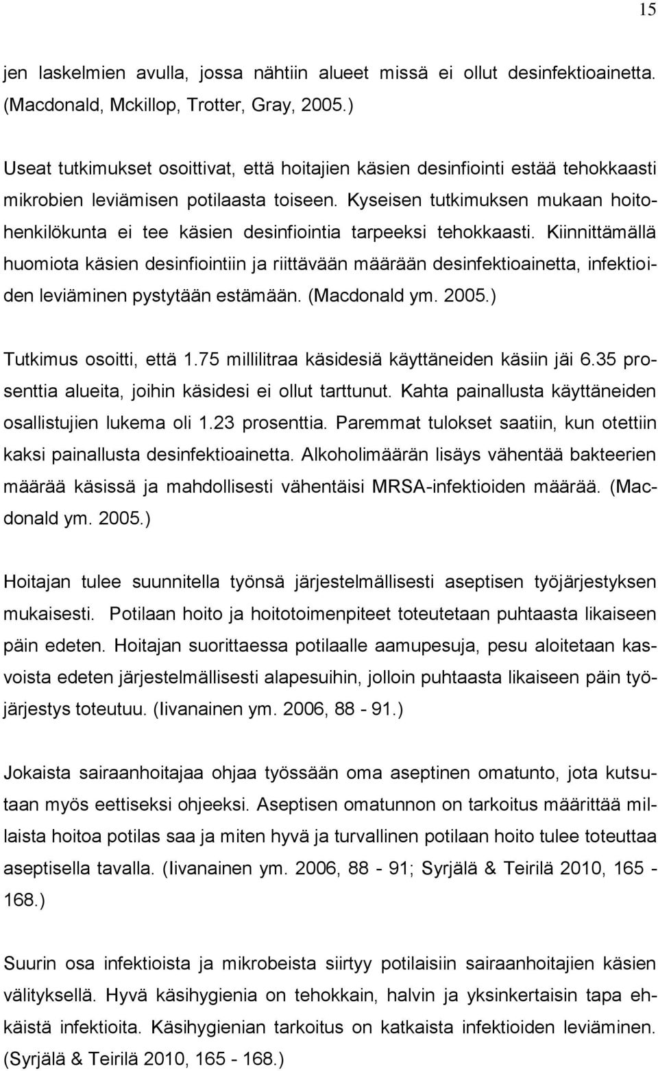 Kyseisen tutkimuksen mukaan hoitohenkilökunta ei tee käsien desinfiointia tarpeeksi tehokkaasti.