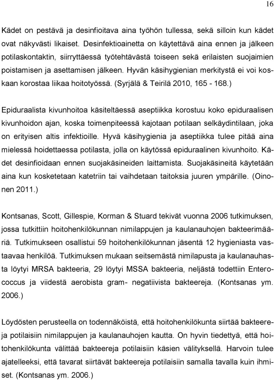Hyvän käsihygienian merkitystä ei voi koskaan korostaa liikaa hoitotyössä. (Syrjälä & Teirilä 2010, 165-168.