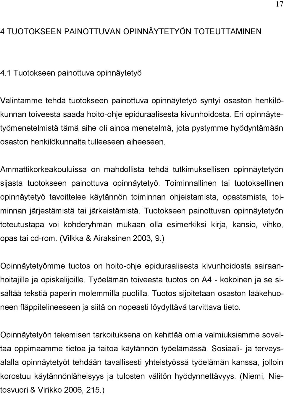 Eri opinnäytetyömenetelmistä tämä aihe oli ainoa menetelmä, jota pystymme hyödyntämään osaston henkilökunnalta tulleeseen aiheeseen.