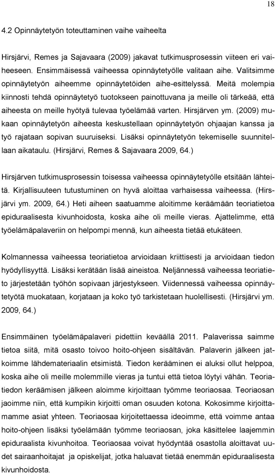 Meitä molempia kiinnosti tehdä opinnäytetyö tuotokseen painottuvana ja meille oli tärkeää, että aiheesta on meille hyötyä tulevaa työelämää varten. Hirsjärven ym.