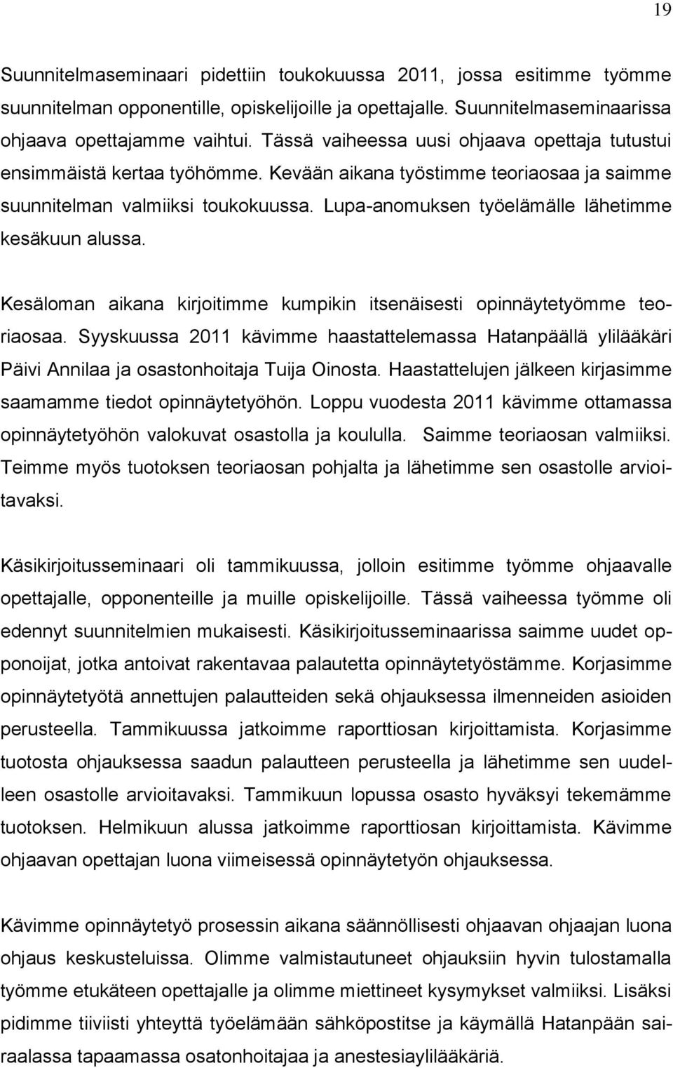 Lupa-anomuksen työelämälle lähetimme kesäkuun alussa. Kesäloman aikana kirjoitimme kumpikin itsenäisesti opinnäytetyömme teoriaosaa.