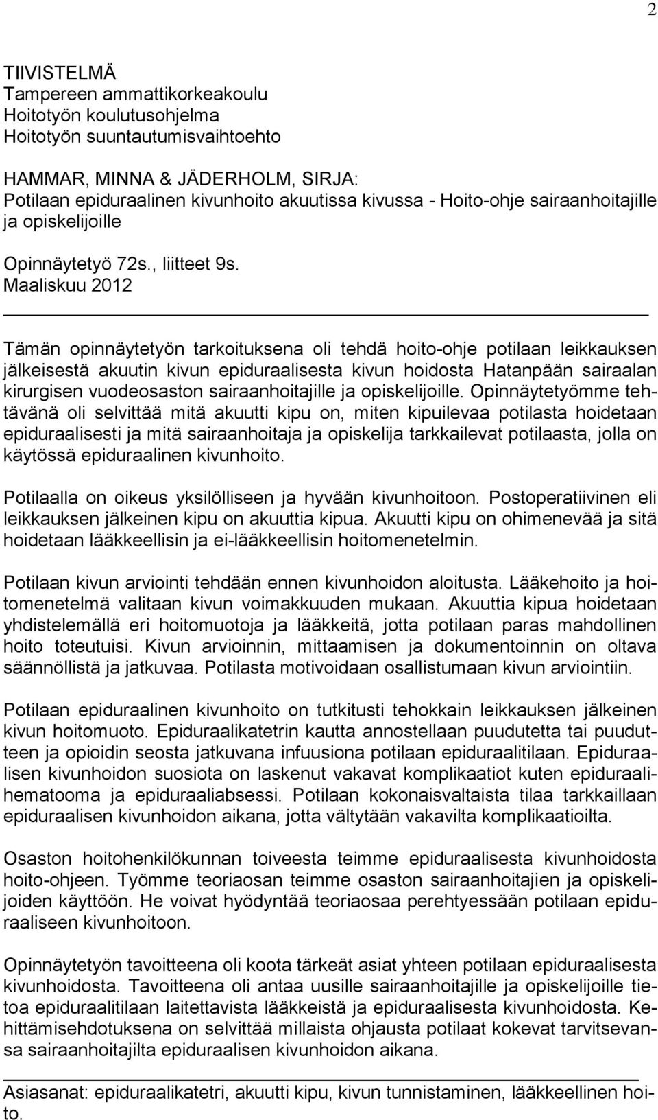 Maaliskuu 2012 Tämän opinnäytetyön tarkoituksena oli tehdä hoito-ohje potilaan leikkauksen jälkeisestä akuutin kivun epiduraalisesta kivun hoidosta Hatanpään sairaalan kirurgisen vuodeosaston