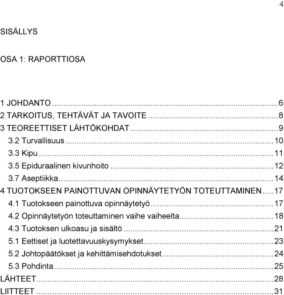 1 Tuotokseen painottuva opinnäytetyö... 17 4.2 Opinnäytetyön toteuttaminen vaihe vaiheelta... 18 4.3 Tuotoksen ulkoasu ja sisältö... 21 5.