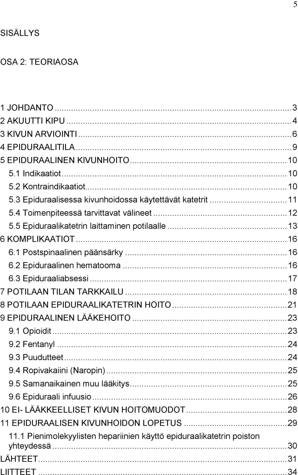 .. 17 7 POTILAAN TILAN TARKKAILU... 18 8 POTILAAN EPIDURAALIKATETRIN HOITO... 21 9 EPIDURAALINEN LÄÄKEHOITO... 23 9.1 Opioidit... 23 9.2 Fentanyl... 24 9.3 Puudutteet... 24 9.4 Ropivakaiini (Naropin).