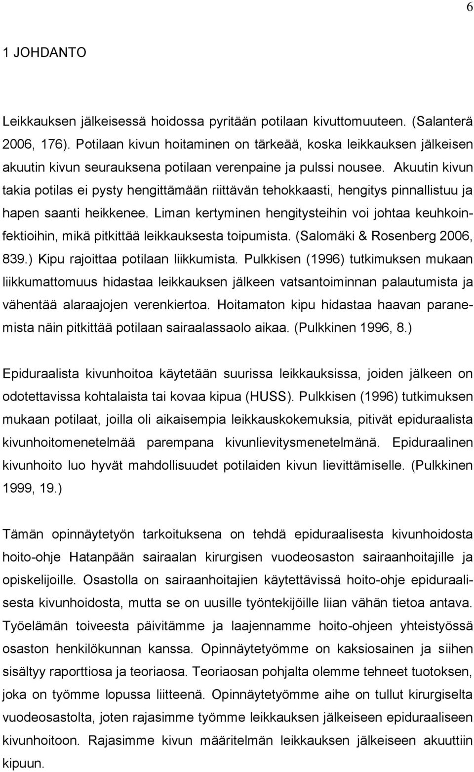 Akuutin kivun takia potilas ei pysty hengittämään riittävän tehokkaasti, hengitys pinnallistuu ja hapen saanti heikkenee.