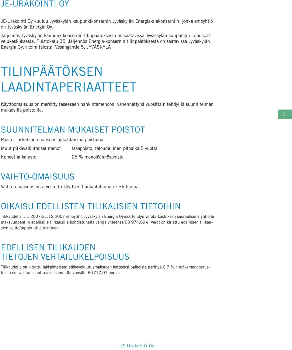 Jäljennös Energia-konsernin tilinpäätöksestä on saatavissa Jyväskylän Energia Oy:n toimitalosta, Vesangantie 5, Jyväskylä TILINPÄÄTÖKSEN LAADINTAPERIAATTEET Käyttöomaisuus on merkitty taseeseen