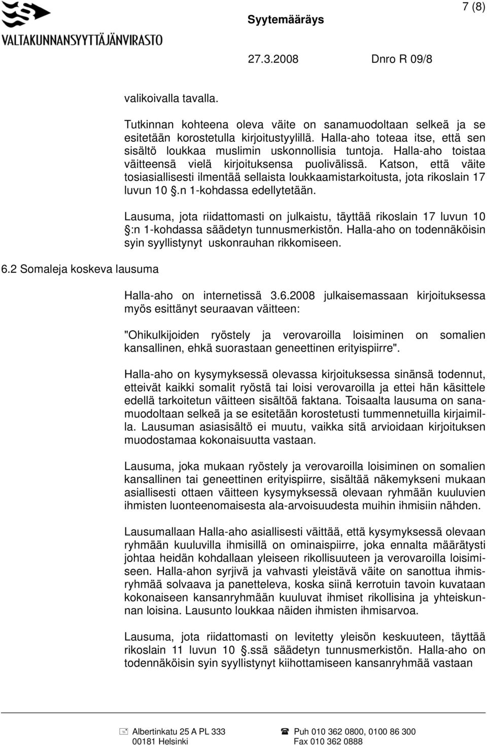 Katson, että väite tosiasiallisesti ilmentää sellaista loukkaamistarkoitusta, jota rikoslain 17 luvun 10.n 1-kohdassa edellytetään.