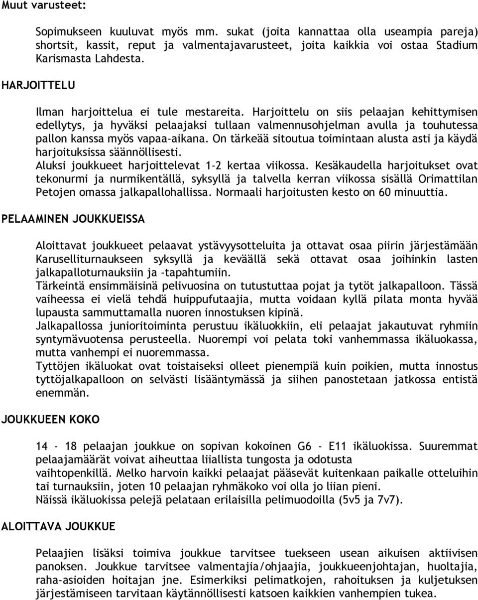 Harjoittelu on siis pelaajan kehittymisen edellytys, ja hyväksi pelaajaksi tullaan valmennusohjelman avulla ja touhutessa pallon kanssa myös vapaa-aikana.