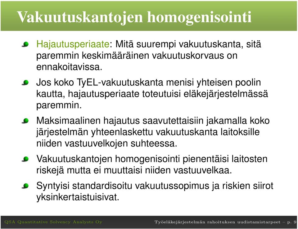 Maksimaalinen hajautus saavutettaisiin jakamalla koko järjestelmän yhteenlaskettu vakuutuskanta laitoksille niiden vastuuvelkojen suhteessa.