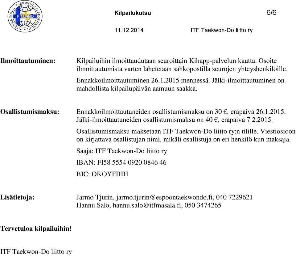 2.2015. Osallistumismaksu maksetaan ITF Taekwon-Do liitto ry:n tilille. Viestiosioon on kirjattava osallistujan nimi, mikäli osallistuja on eri henkilö kun maksaja.