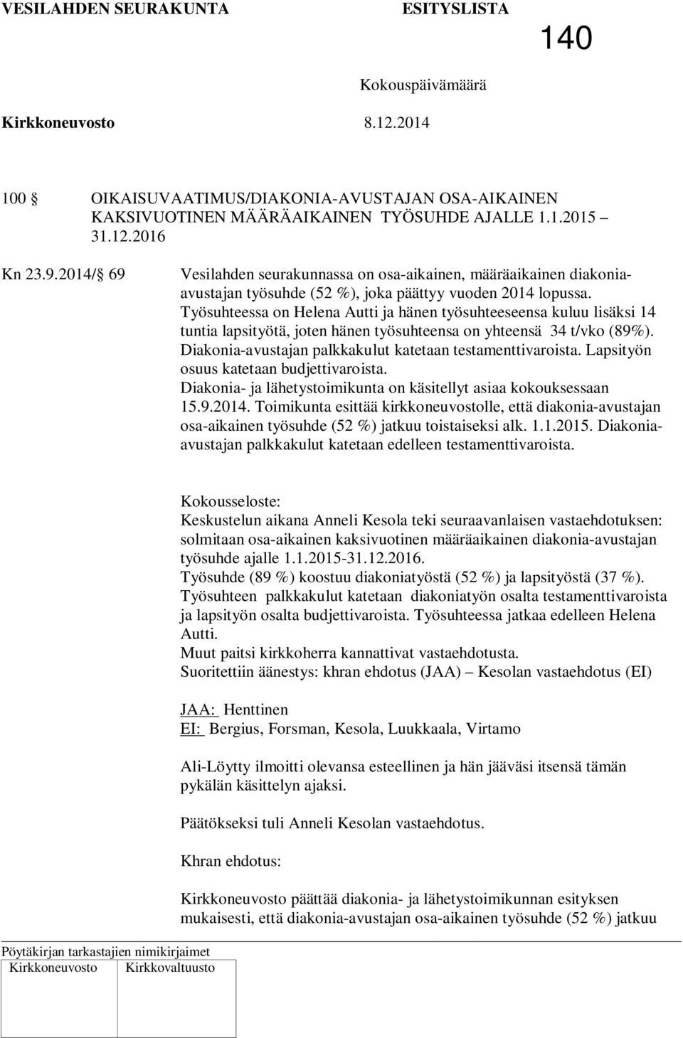 Työsuhteessa on Helena Autti ja hänen työsuhteeseensa kuluu lisäksi 14 tuntia lapsityötä, joten hänen työsuhteensa on yhteensä 34 t/vko (89%).