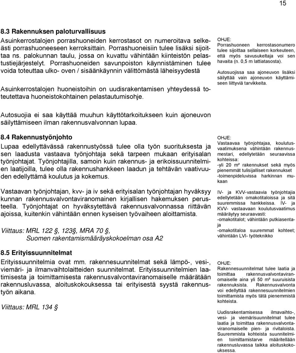 Porrashuoneiden savunpoiston käynnistäminen tulee voida toteuttaa ulko- oven / sisäänkäynnin välittömästä läheisyydestä Asuinkerrostalojen huoneistoihin on uudisrakentamisen yhteydessä toteutettava