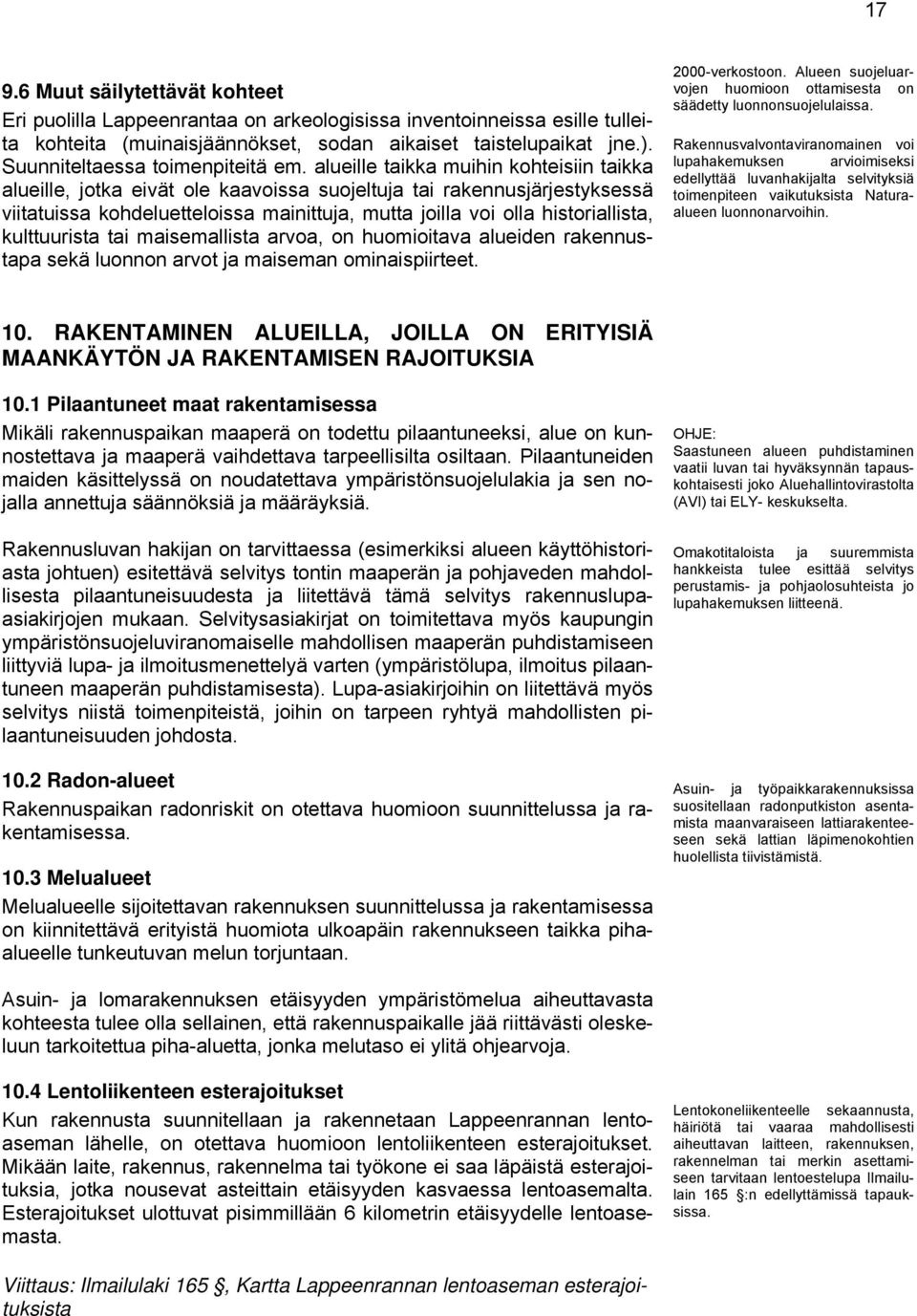 alueille taikka muihin kohteisiin taikka alueille, jotka eivät ole kaavoissa suojeltuja tai rakennusjärjestyksessä viitatuissa kohdeluetteloissa mainittuja, mutta joilla voi olla historiallista,