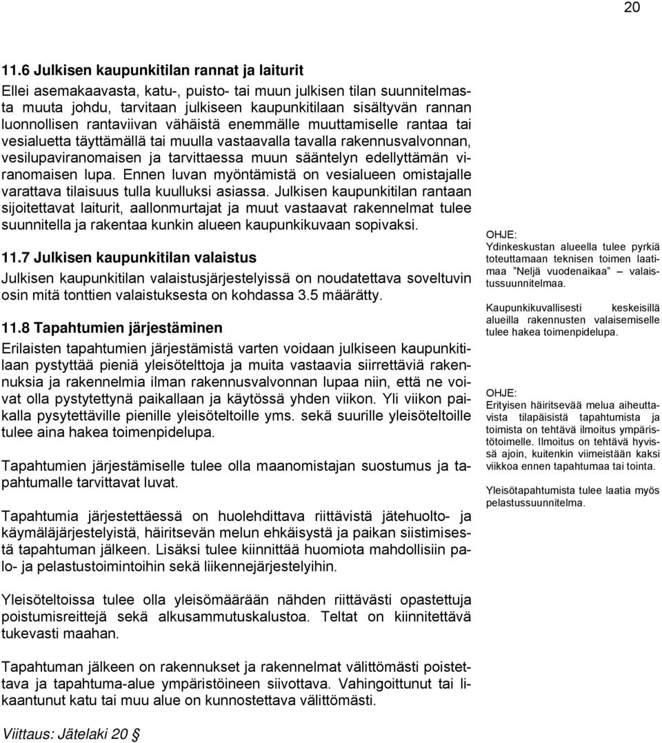 rantaviivan vähäistä enemmälle muuttamiselle rantaa tai vesialuetta täyttämällä tai muulla vastaavalla tavalla rakennusvalvonnan, vesilupaviranomaisen ja tarvittaessa muun sääntelyn edellyttämän