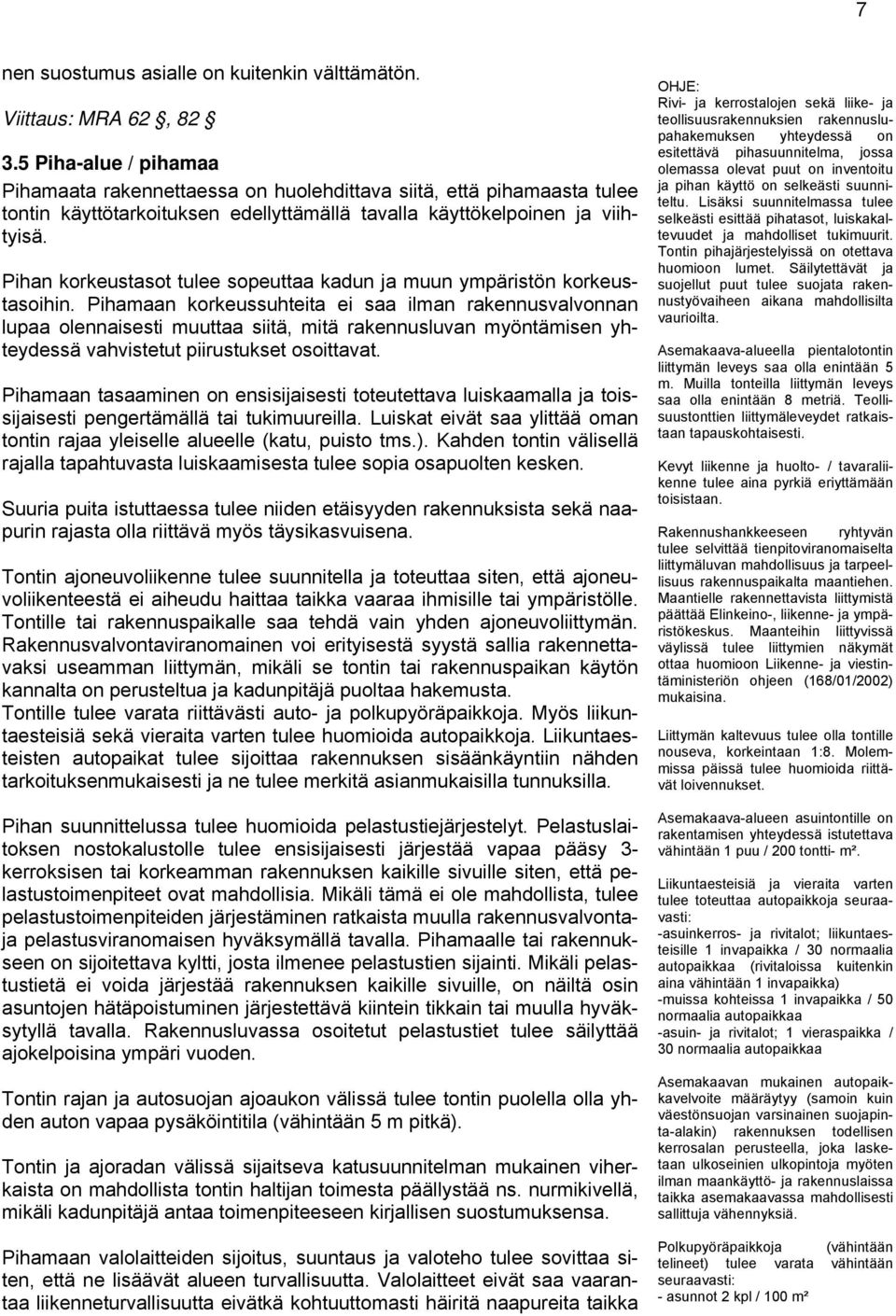 Pihan korkeustasot tulee sopeuttaa kadun ja muun ympäristön korkeustasoihin.
