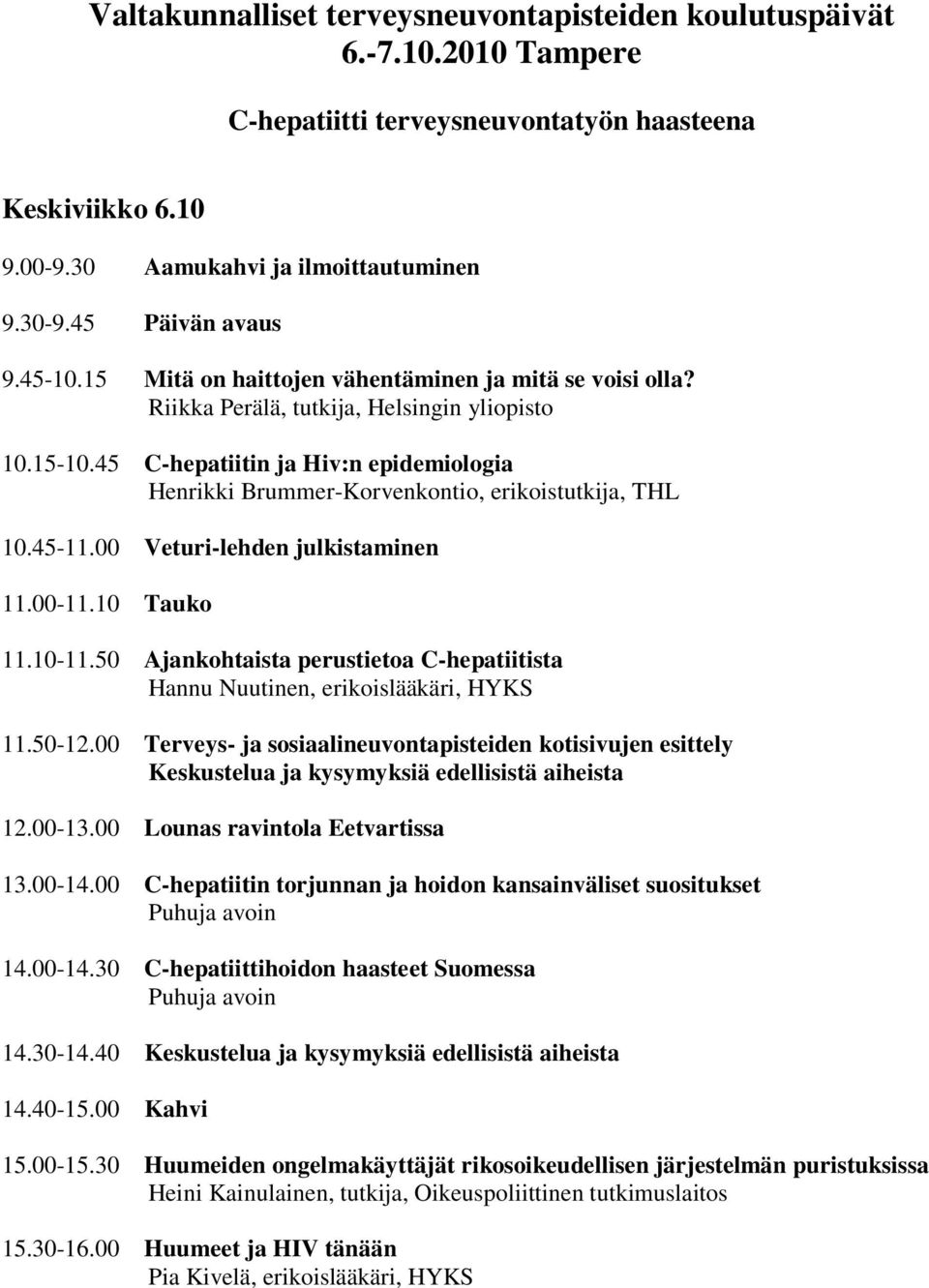 45 C-hepatiitin ja Hiv:n epidemiologia Henrikki Brummer-Korvenkontio, erikoistutkija, THL 10.45-11.00 Veturi-lehden julkistaminen 11.00-11.10 Tauko 11.10-11.