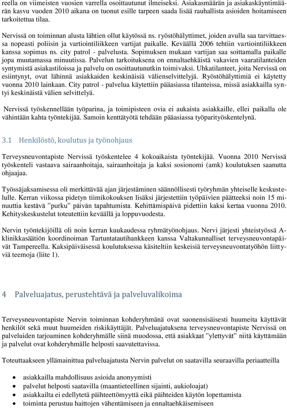 Nervissä on toiminnan alusta lähtien ollut käytössä ns. ryöstöhälyttimet, joiden avulla saa tarvittaessa nopeasti poliisin ja vartiointiliikkeen vartijat paikalle.