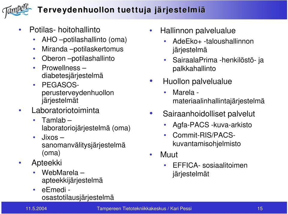 osastotilausjärjestelmä Hallinnon palvelualue AdeEko+ -taloushallinnon järjestelmä SairaalaPrima -henkilöstö- ja palkkahallinto Huollon palvelualue Marela -