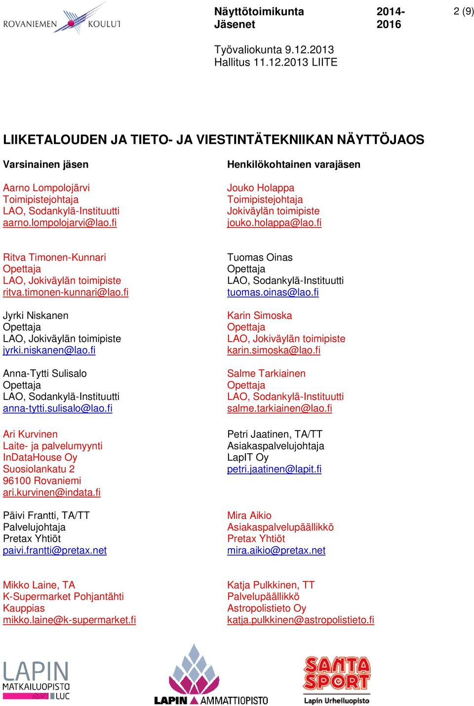 sulisalo@lao.fi Ari Kurvinen Laite- ja palvelumyynti InDataHouse Oy Suosiolankatu 2 96100 Rovaniemi ari.kurvinen@indata.fi Päivi Frantti, TA/TT Palvelujohtaja Pretax Yhtiöt paivi.frantti@pretax.