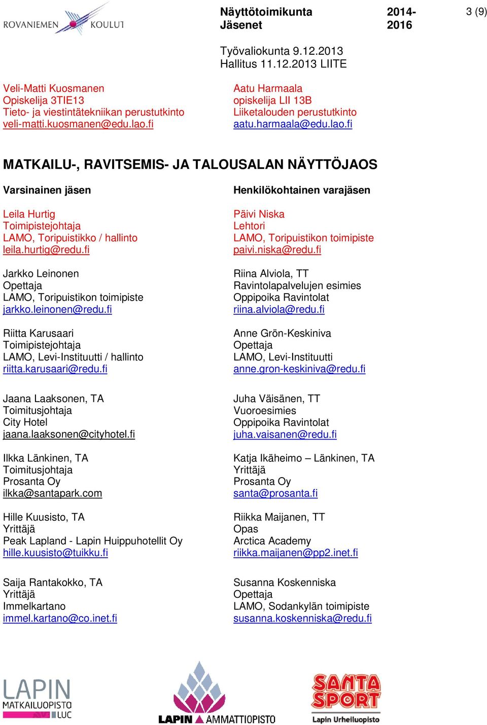 fi Jarkko Leinonen LAMO, Toripuistikon toimipiste jarkko.leinonen@redu.fi Riitta Karusaari LAMO, Levi-Instituutti / hallinto riitta.karusaari@redu.fi Jaana Laaksonen, TA City Hotel jaana.