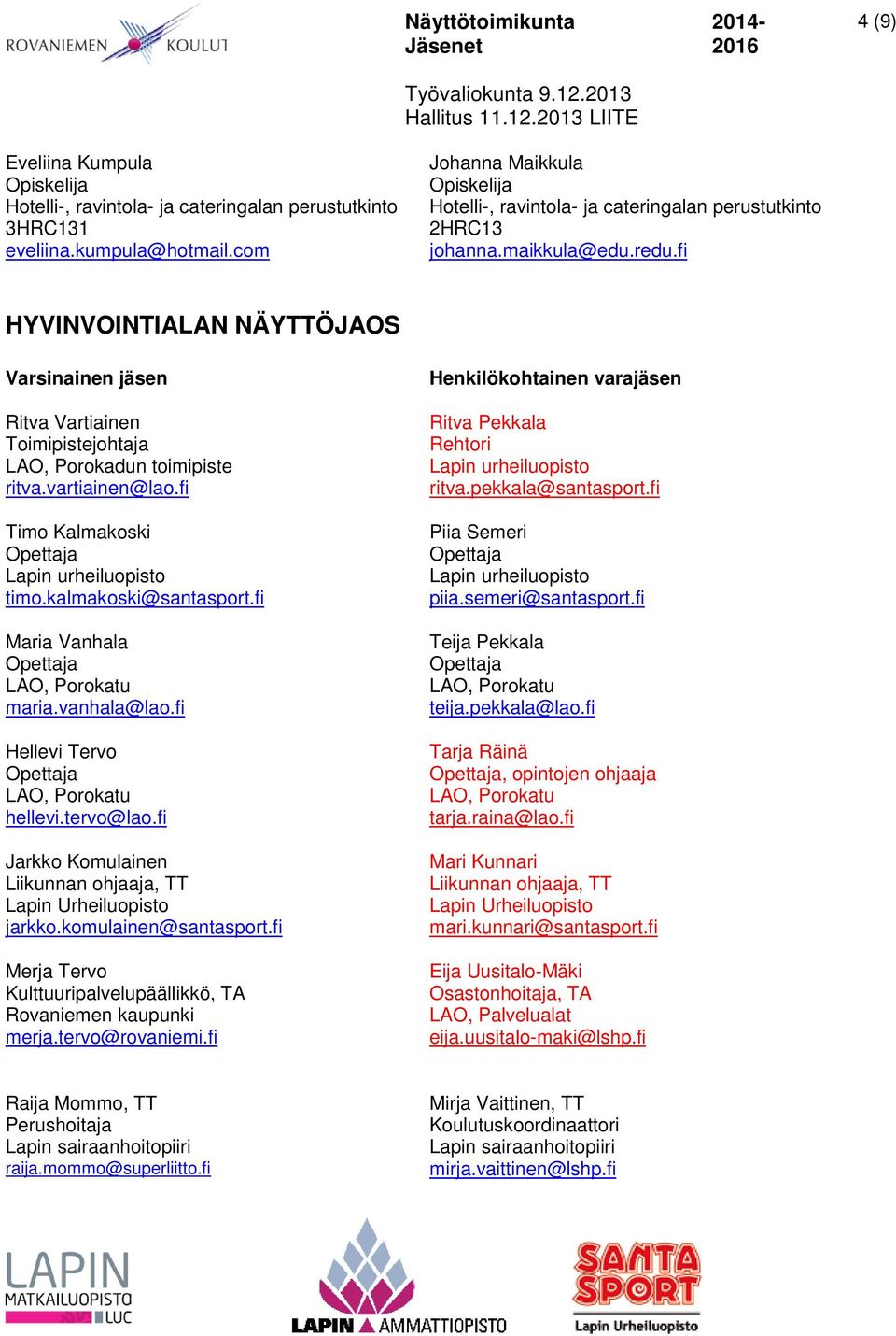 fi Maria Vanhala, Porokatu maria.vanhala@lao.fi Hellevi Tervo, Porokatu hellevi.tervo@lao.fi Jarkko Komulainen Liikunnan ohjaaja, TT Lapin Urheiluopisto jarkko.komulainen@santasport.